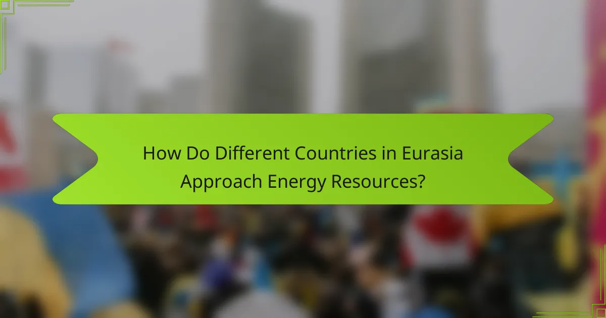 How Do Different Countries in Eurasia Approach Energy Resources?