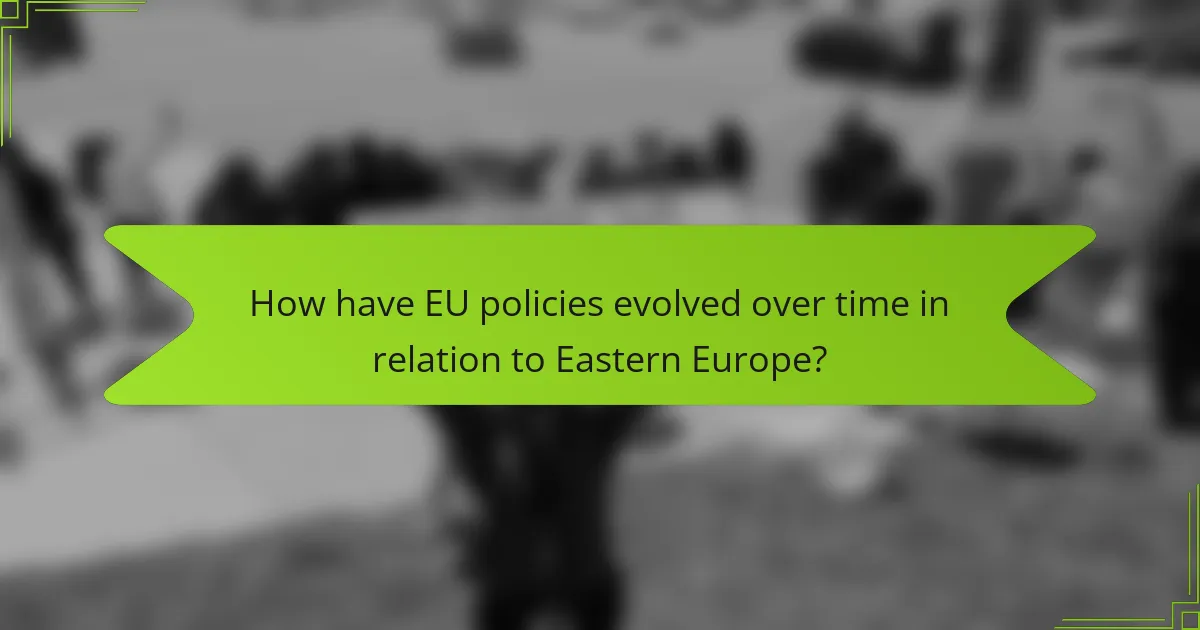 How have EU policies evolved over time in relation to Eastern Europe?