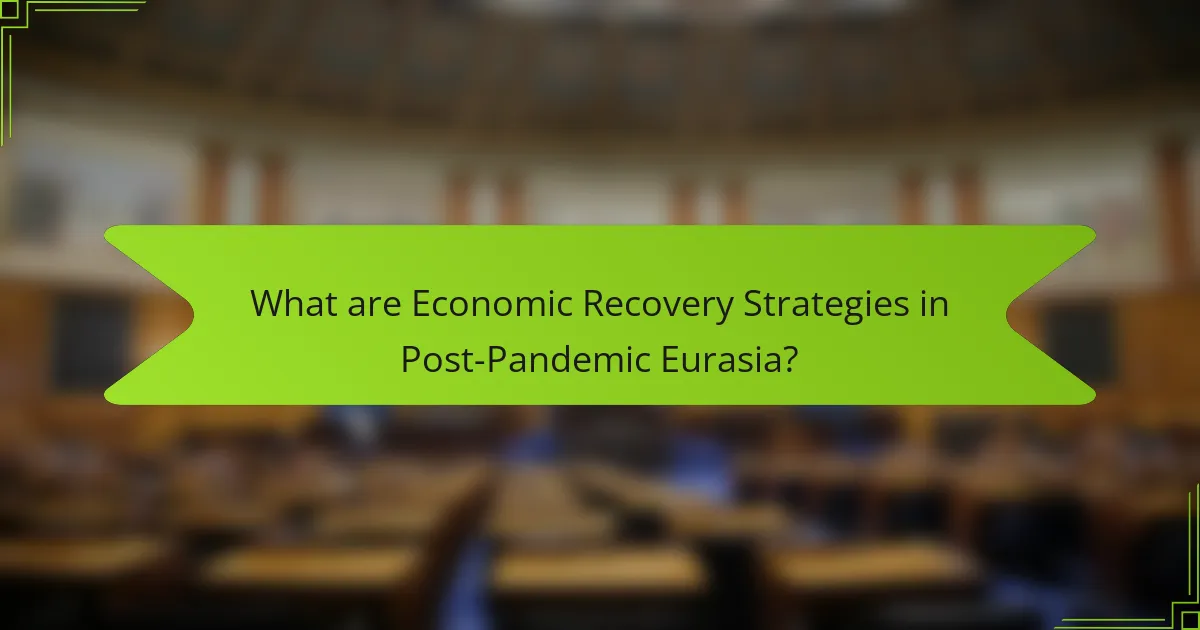 What are Economic Recovery Strategies in Post-Pandemic Eurasia?