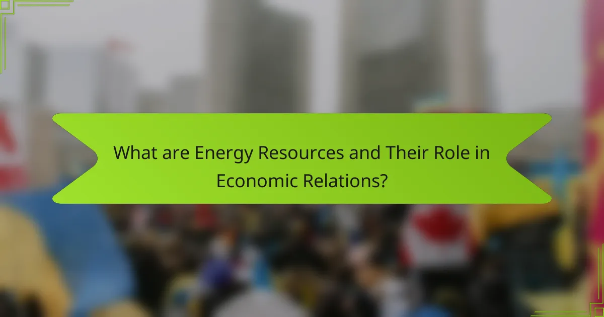What are Energy Resources and Their Role in Economic Relations?