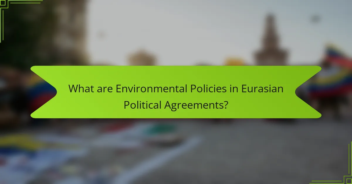 What are Environmental Policies in Eurasian Political Agreements?
