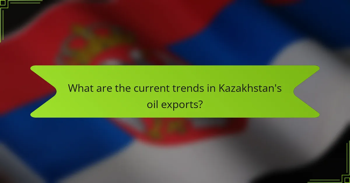 What are the current trends in Kazakhstan's oil exports?