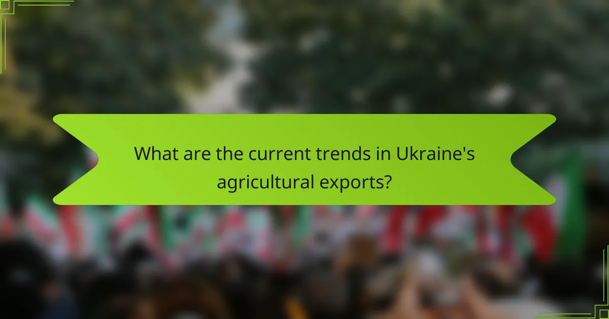 What are the current trends in Ukraine's agricultural exports?