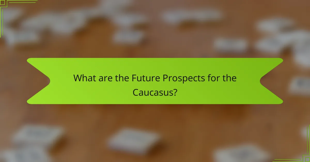What are the Future Prospects for the Caucasus?
