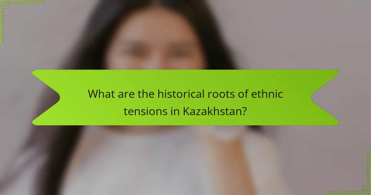 What are the historical roots of ethnic tensions in Kazakhstan?