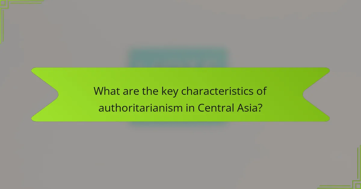 What are the key characteristics of authoritarianism in Central Asia?