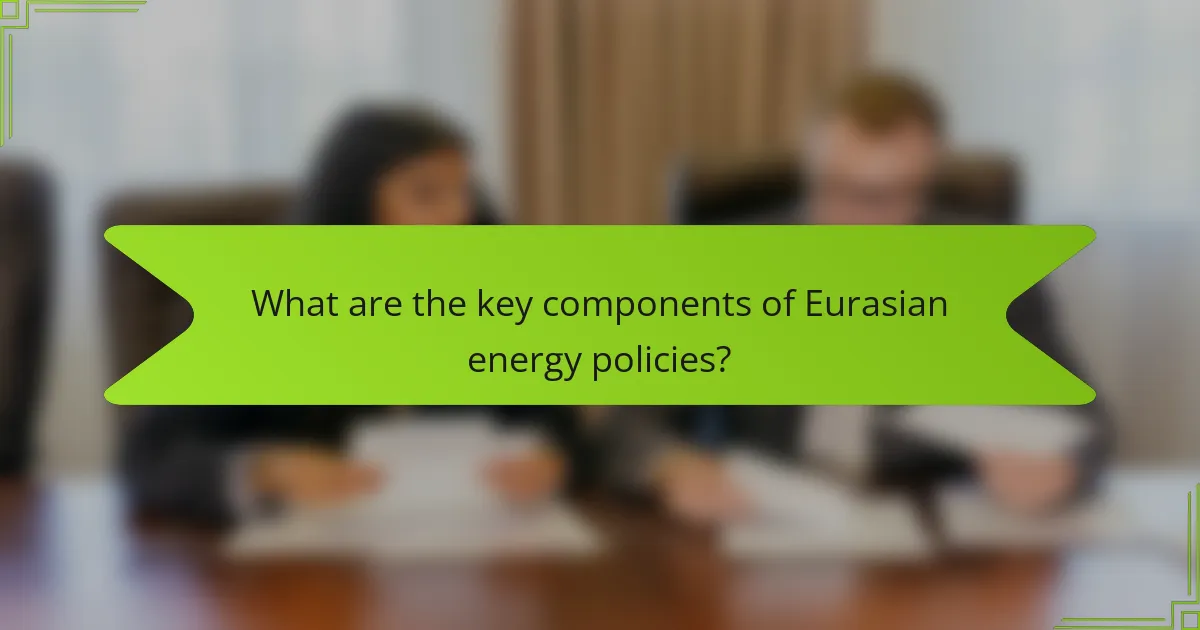 What are the key components of Eurasian energy policies?