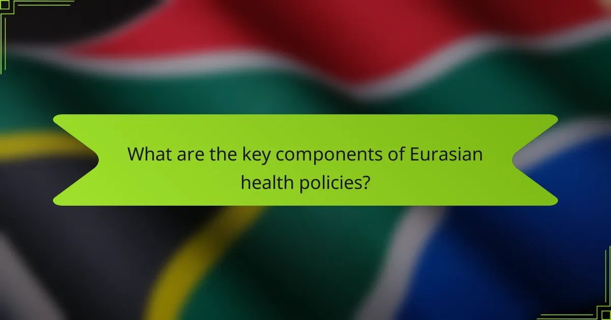 What are the key components of Eurasian health policies?