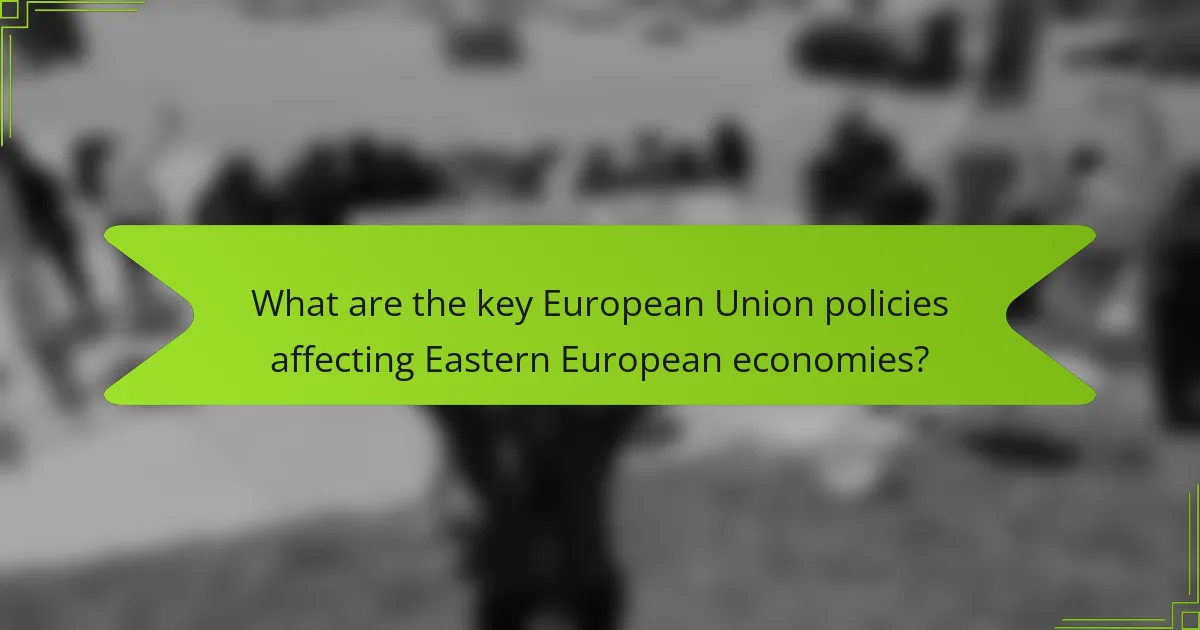 What are the key European Union policies affecting Eastern European economies?