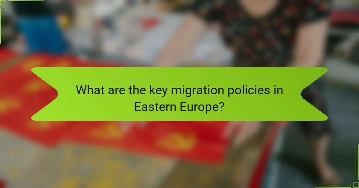 What are the key migration policies in Eastern Europe?