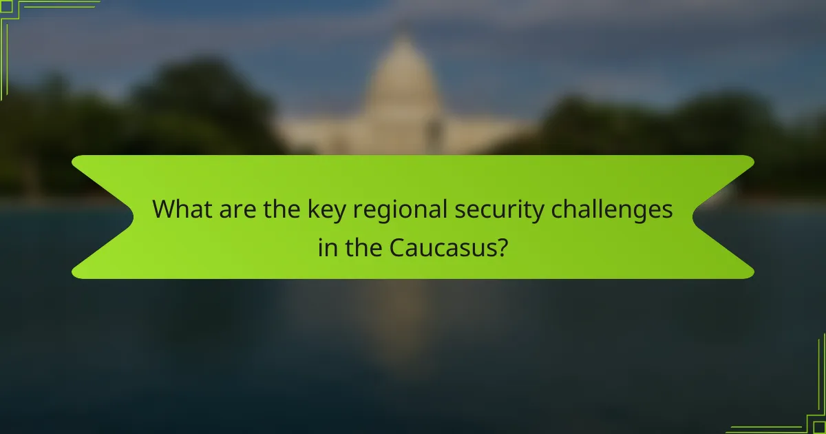 What are the key regional security challenges in the Caucasus?