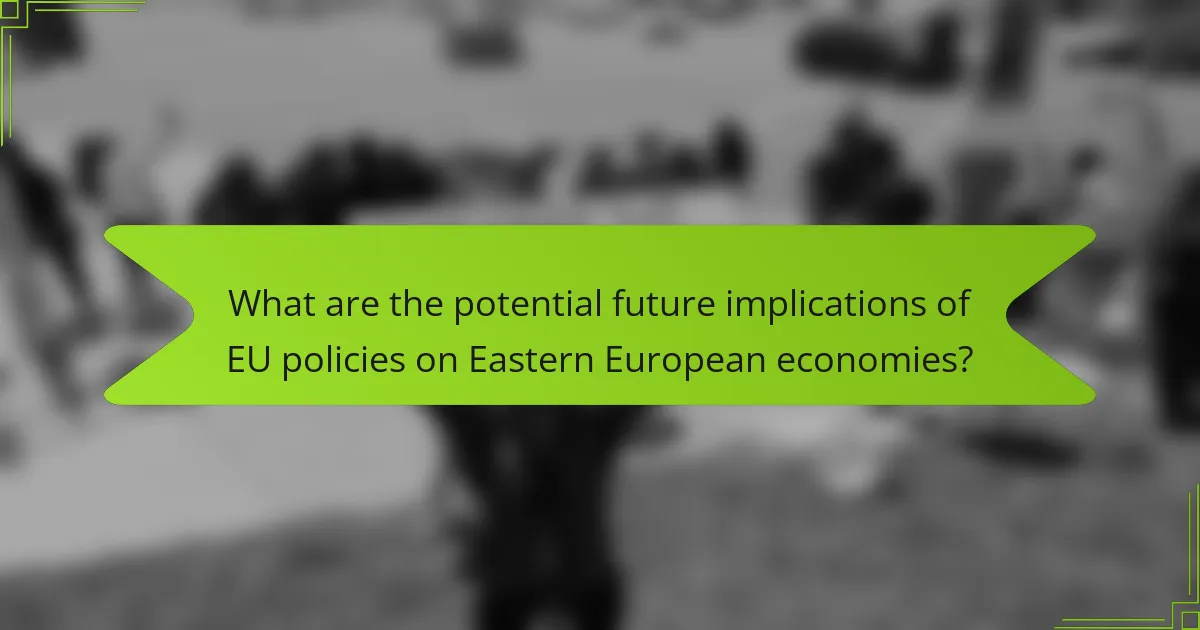 What are the potential future implications of EU policies on Eastern European economies?
