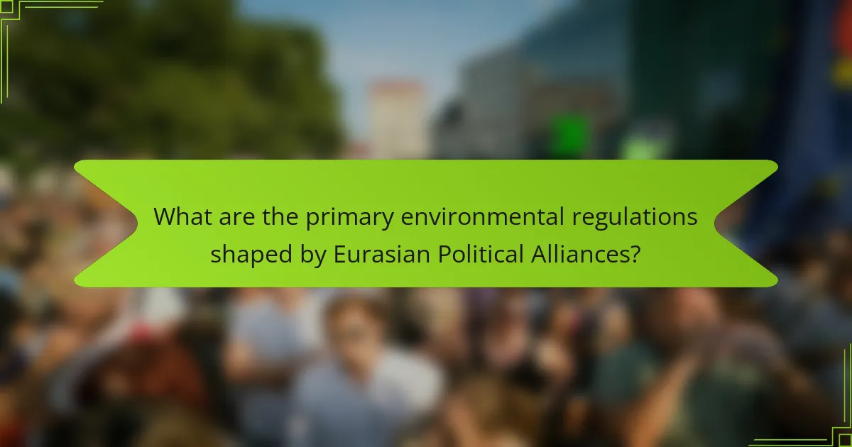 What are the primary environmental regulations shaped by Eurasian Political Alliances?
