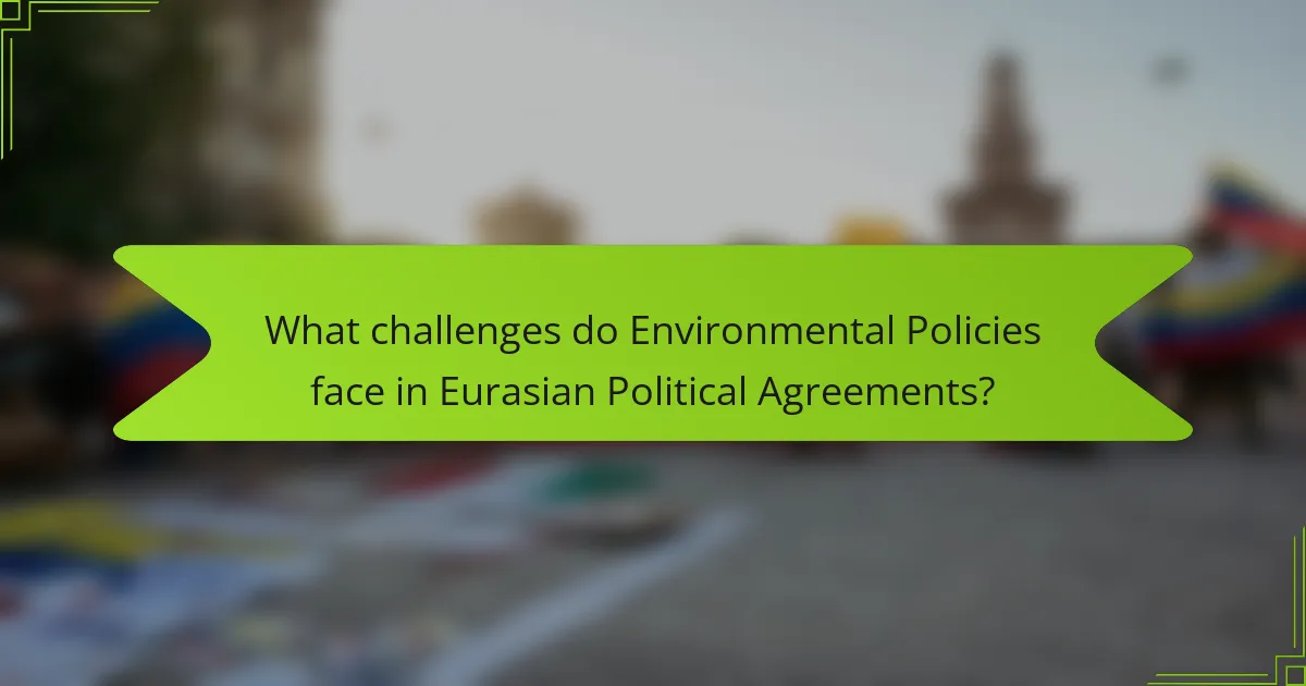 What challenges do Environmental Policies face in Eurasian Political Agreements?