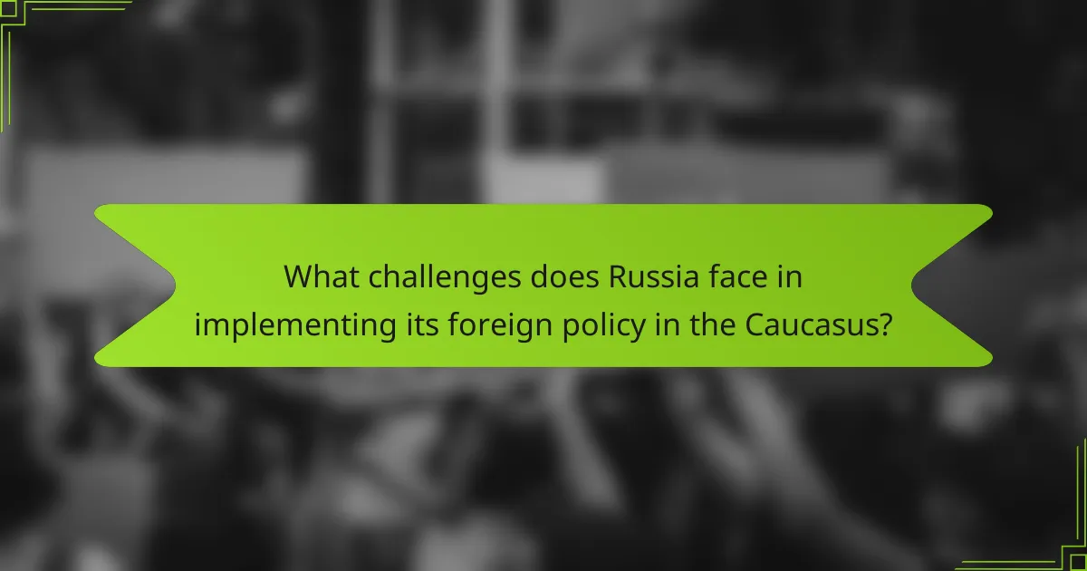 What challenges does Russia face in implementing its foreign policy in the Caucasus?