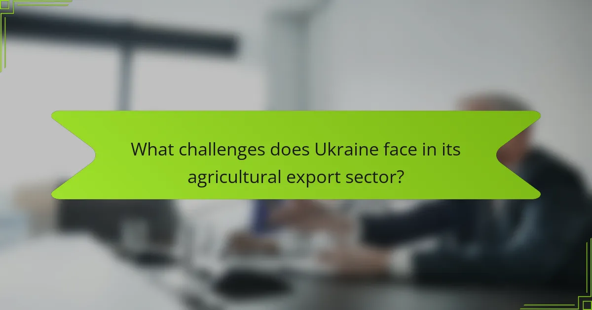 What challenges does Ukraine face in its agricultural export sector?