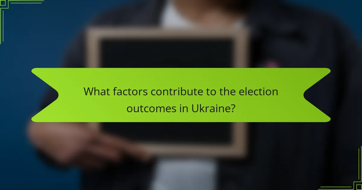 What factors contribute to the election outcomes in Ukraine?