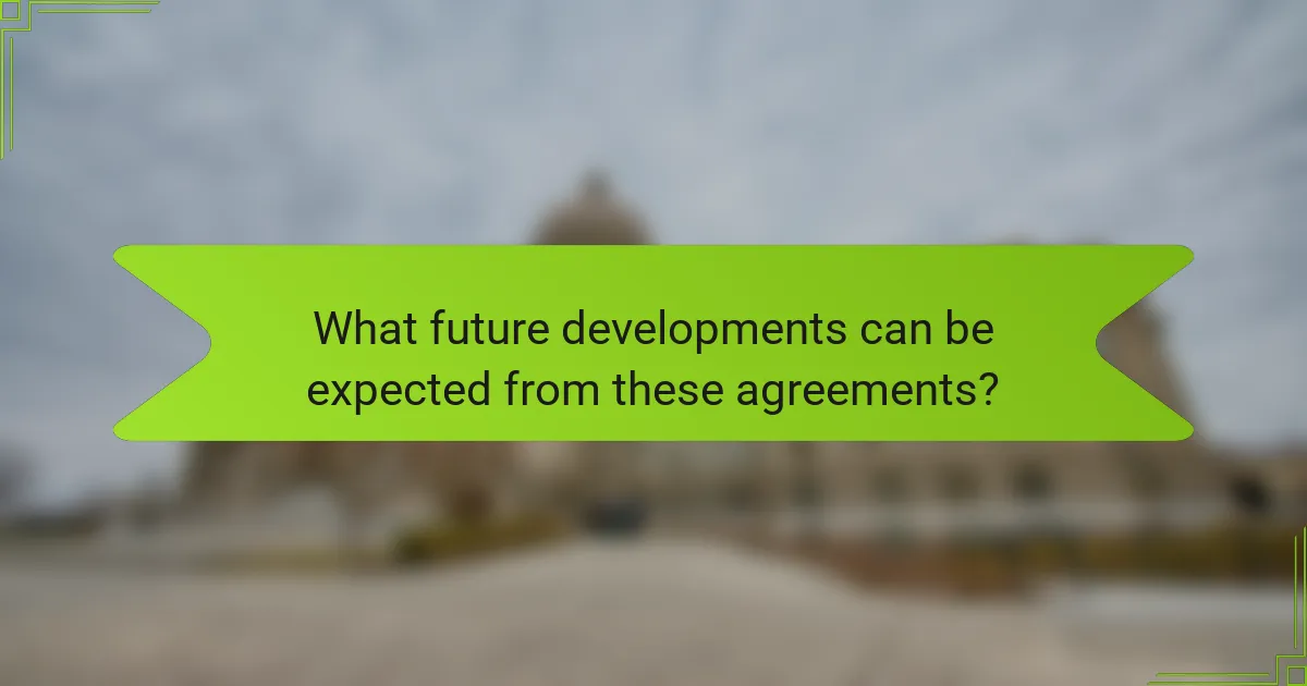 What future developments can be expected from these agreements?