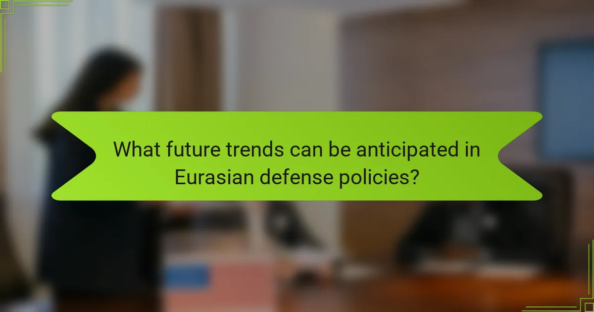 What future trends can be anticipated in Eurasian defense policies?