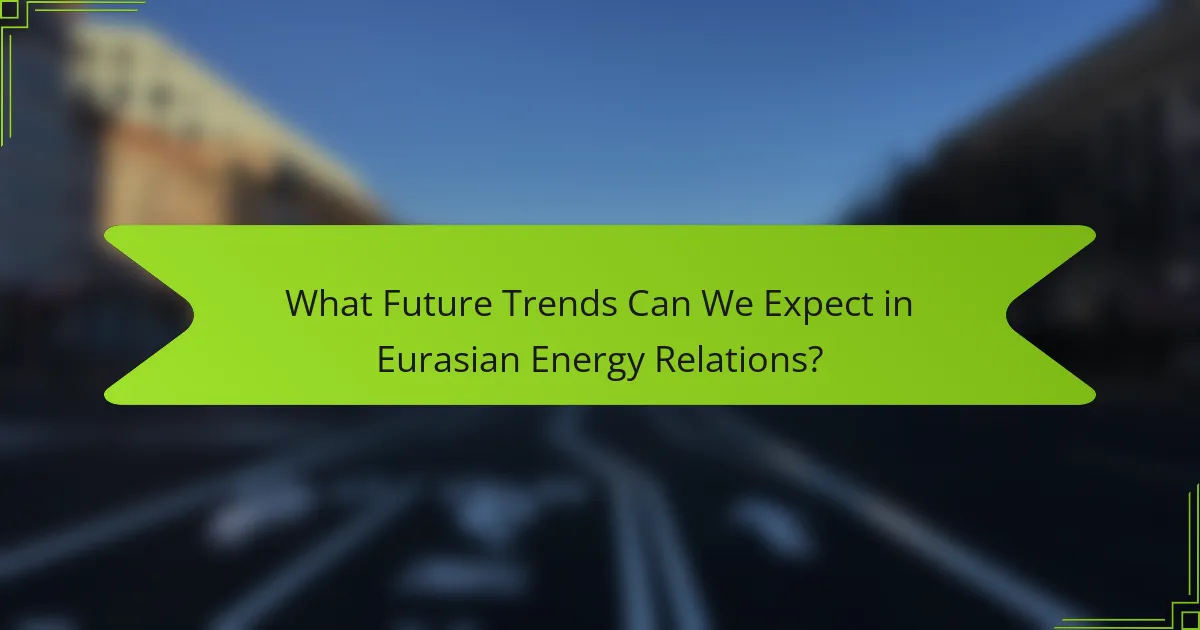 What Future Trends Can We Expect in Eurasian Energy Relations?