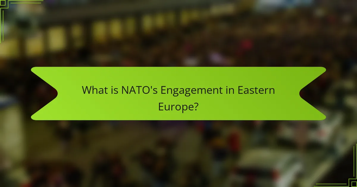 What is NATO's Engagement in Eastern Europe?