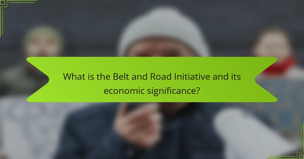 What is the Belt and Road Initiative and its economic significance?