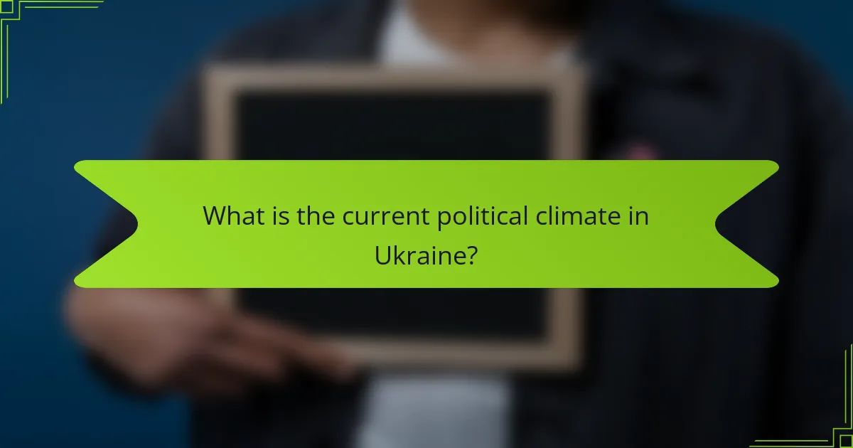 What is the current political climate in Ukraine?