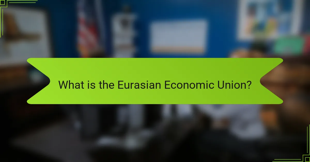 What is the Eurasian Economic Union?