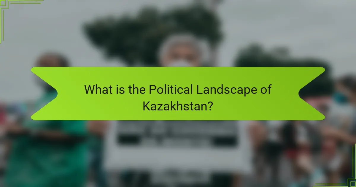 What is the Political Landscape of Kazakhstan?