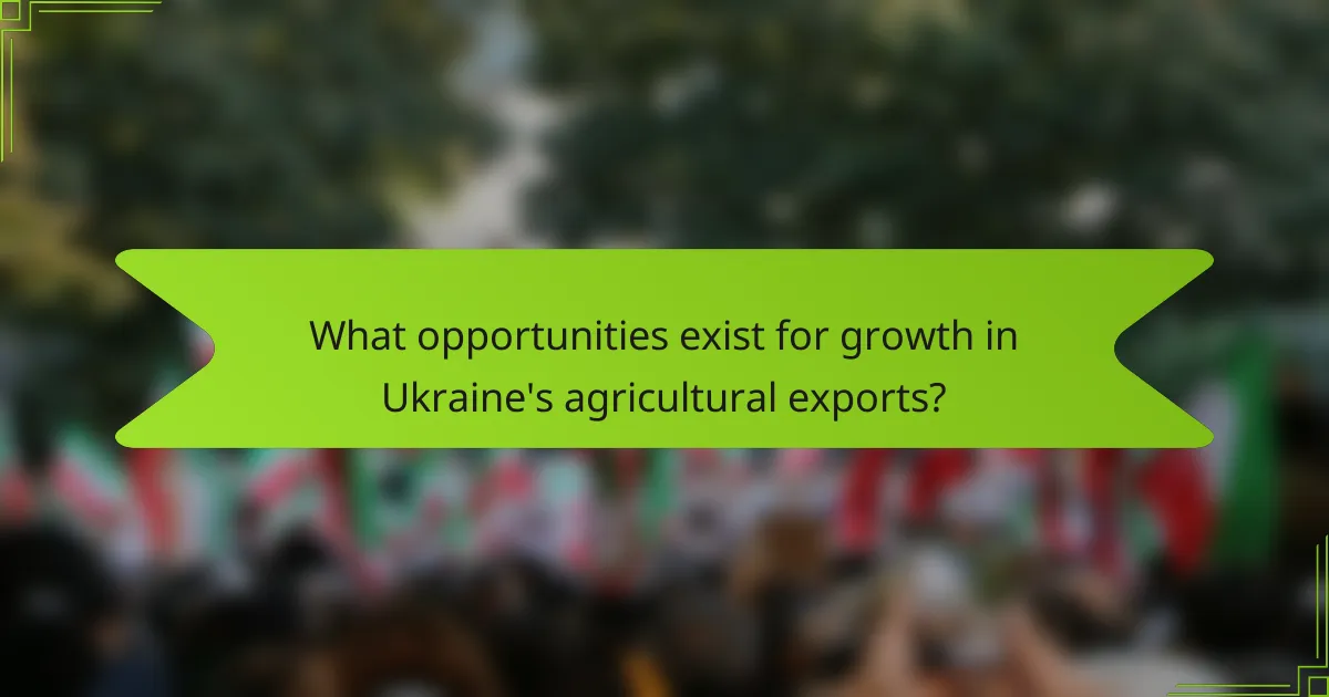 What opportunities exist for growth in Ukraine's agricultural exports?