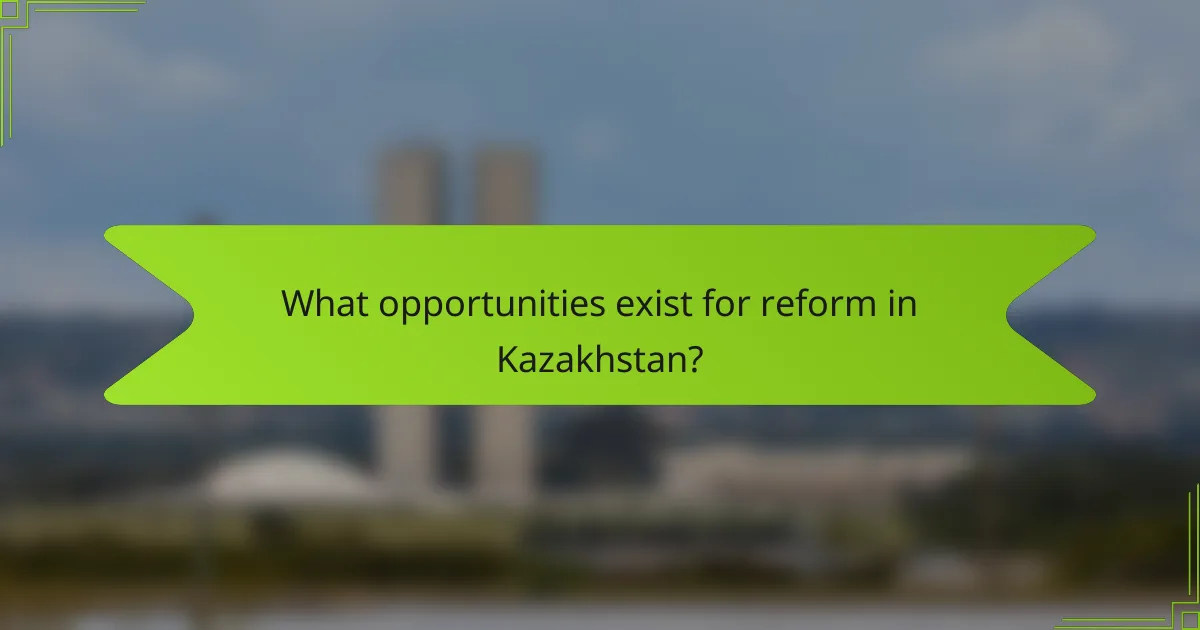 What opportunities exist for reform in Kazakhstan?
