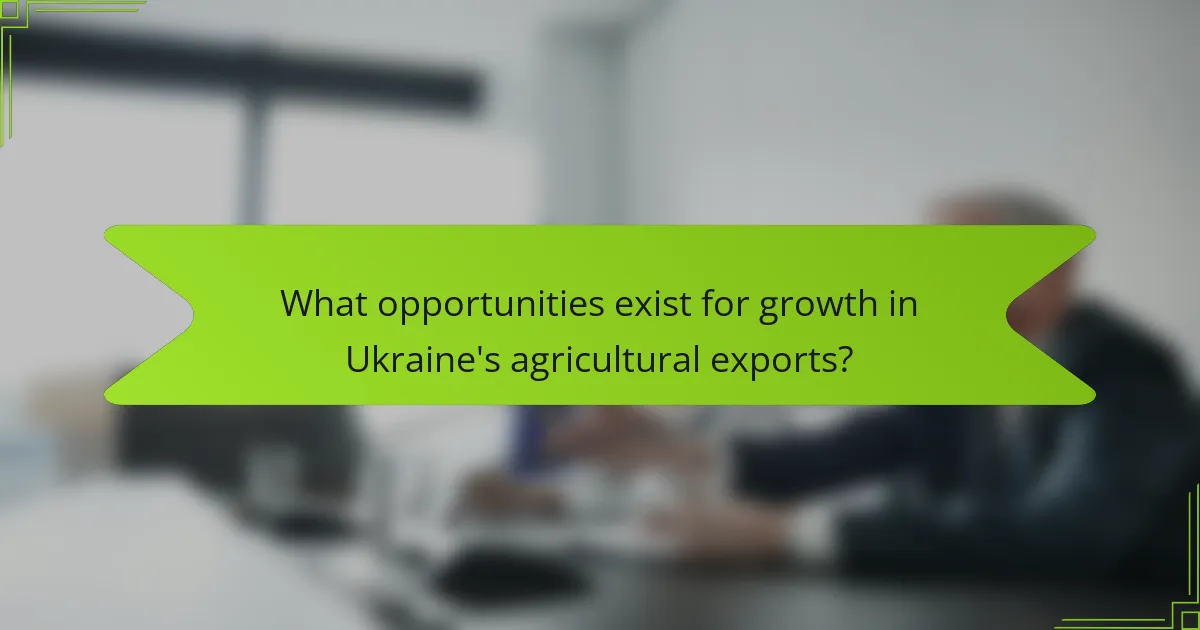 What opportunities exist for growth in Ukraine's agricultural exports?