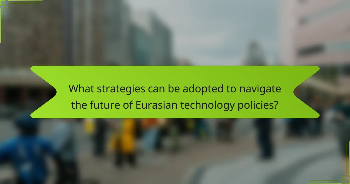 What strategies can be adopted to navigate the future of Eurasian technology policies?